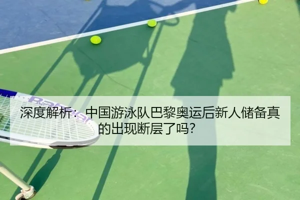 深度解析：中国游泳队巴黎奥运后新人储备真的出现断层了吗？